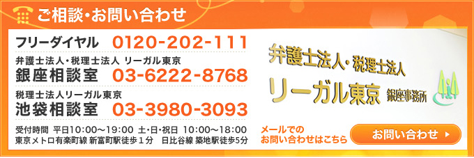 ご相談・お問い合わせ フリーダイヤル0120-202-111 銀座相談室03-3569-0321 池袋相談室03-3980-3093 受付時間 平日10：00～19：00 土・日・祝日 10：00～18：00 丸の内線 銀座駅徒歩3分  JR線 池袋駅徒歩5分 メールでのお問い合わせはこちら お問い合わせ